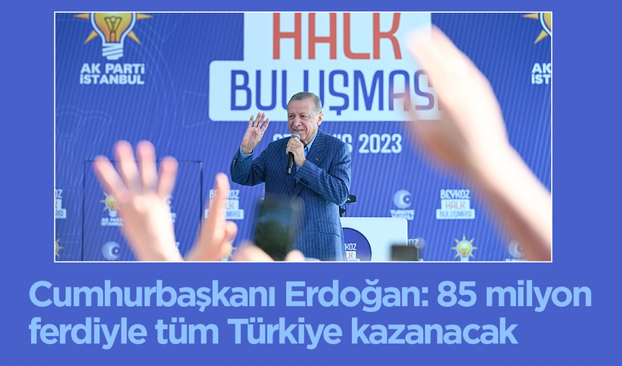 Cumhurbaşkanı Erdoğan: 85 milyon ferdiyle tüm Türkiye kazanacak
