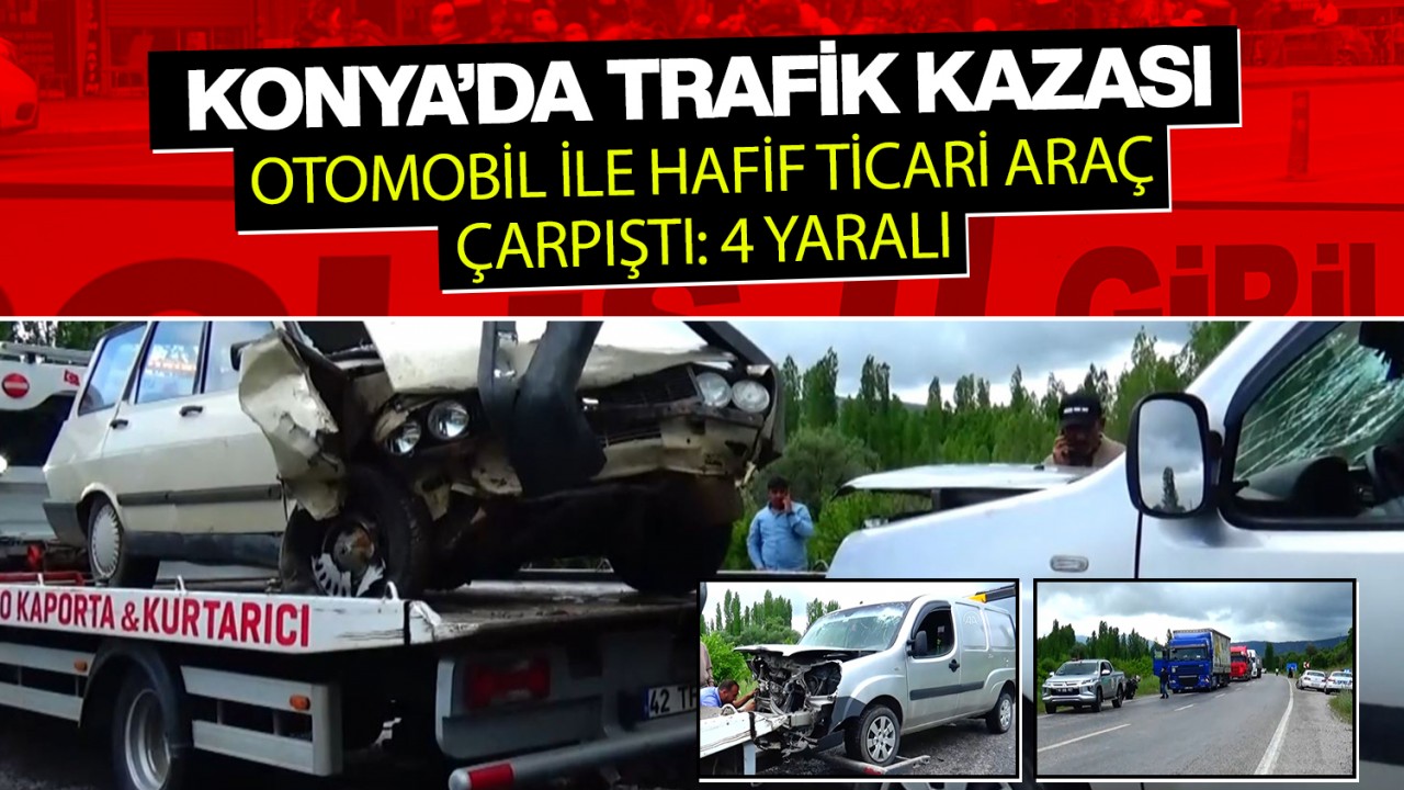 Konya’da otomobil ile hafif ticari araç çarpıştı: 4 yaralı