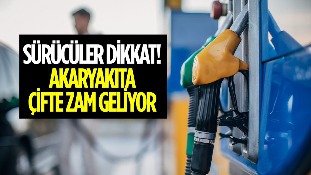 Sürücüler dikkat! Akaryakıta çifte zam geliyor
