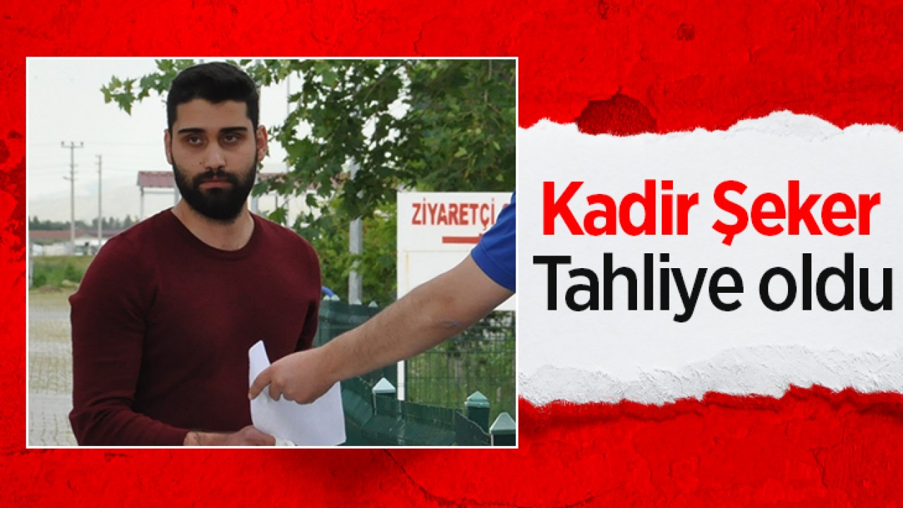 Kadir Şeker, cezaevinden izinli olarak tahliye oldu