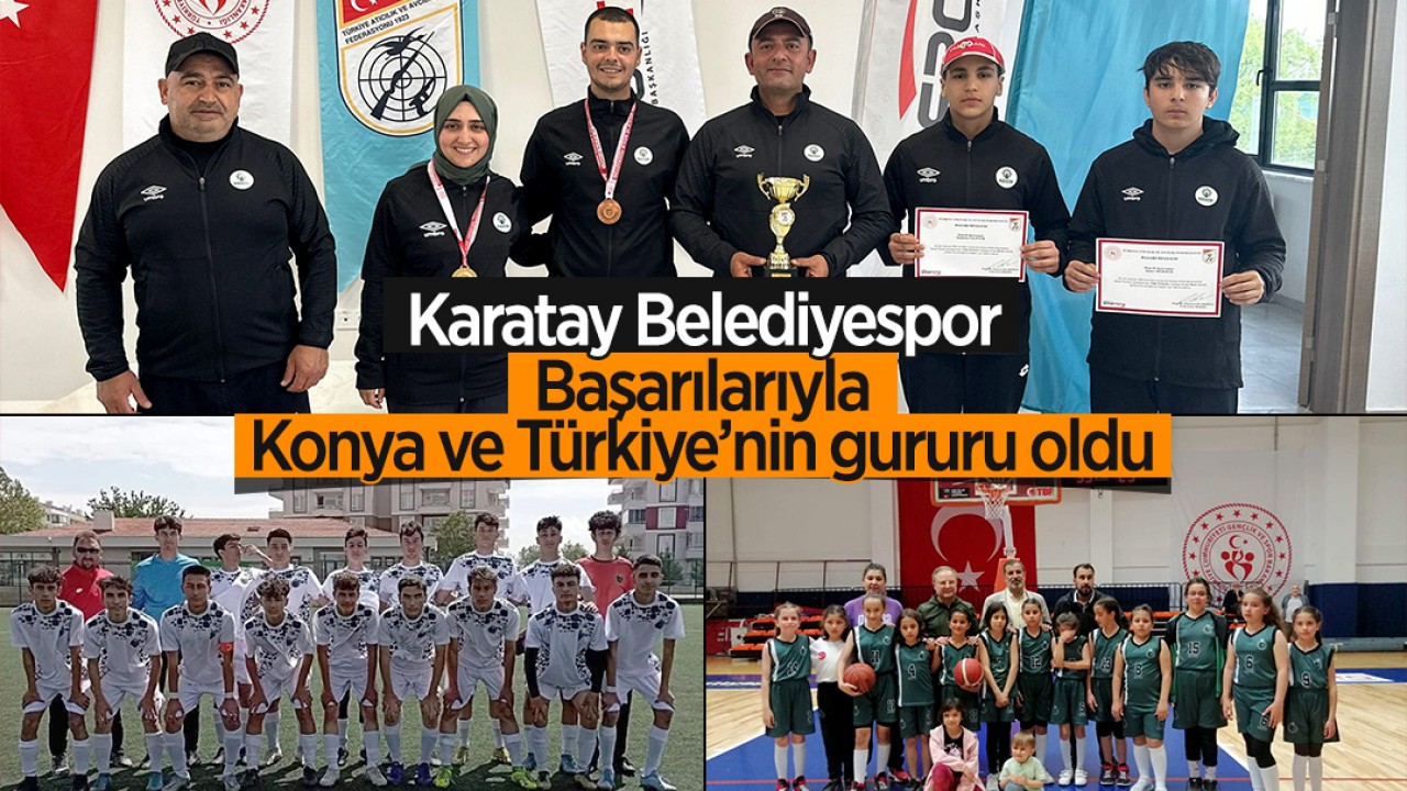Karatay Belediyespor başarılarıyla Konya ve Türkiye'nin gururu oldu