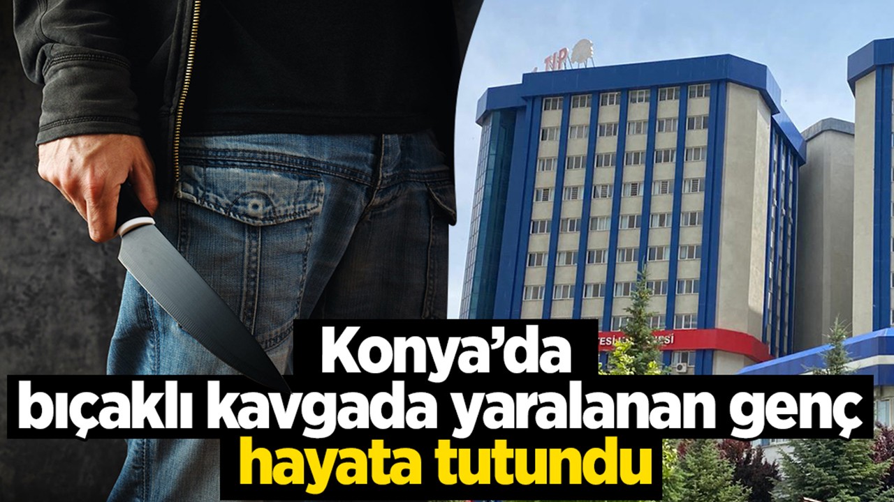 Konya'da Lise öğrencileri bıçaklı kavga etmişti! Kalbinden bıçaklanan genç hayata tutundu
