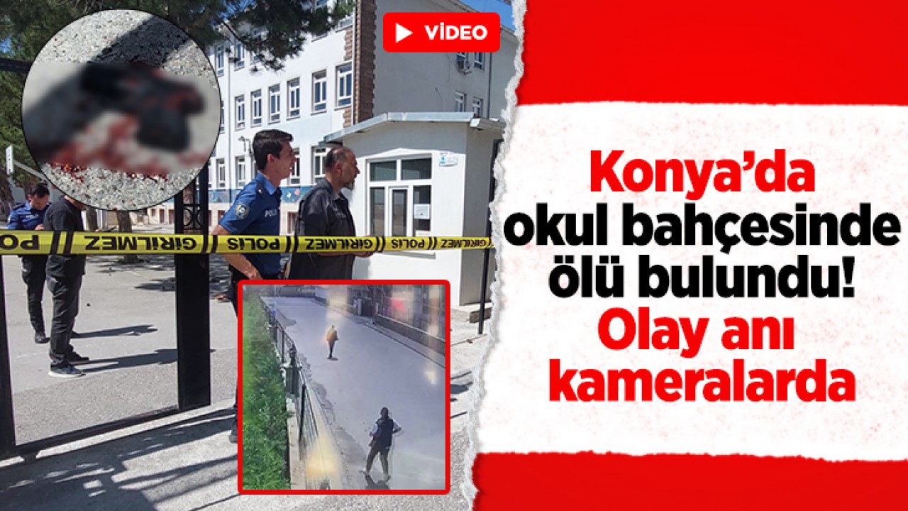 Konya'da okul bahçesinde ölü bulundu! Olay anı kameralarda