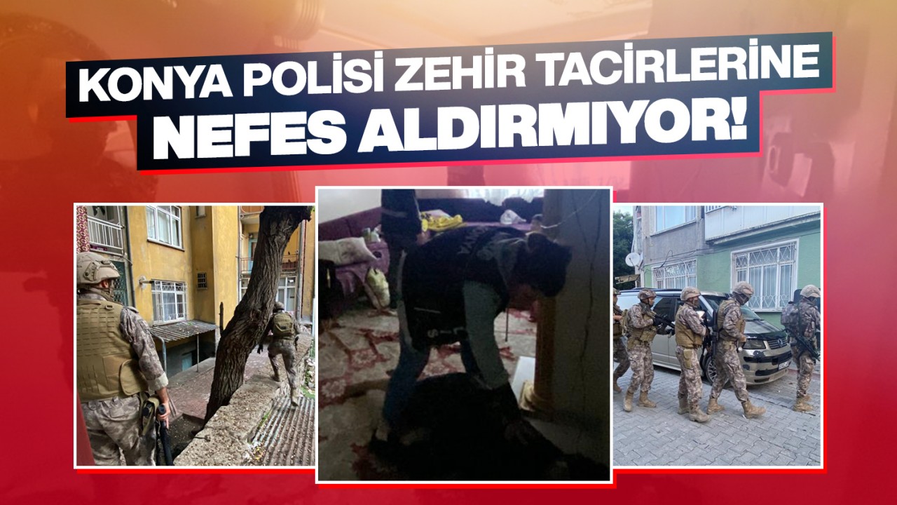 Konya'da polis zehir tacirlerine nefes aldırmıyor!