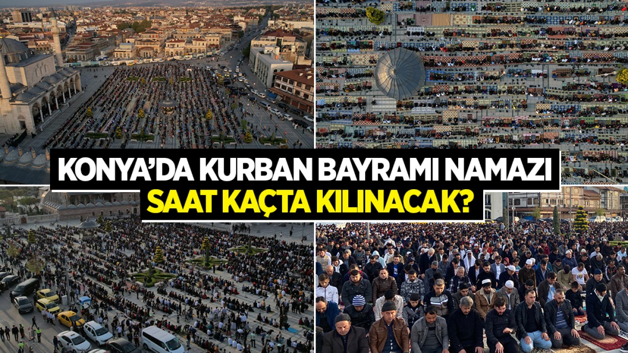 Konya il merkezi ve ilçelerinde Kurban Bayramı namazı  saat kaçta kılınacak?