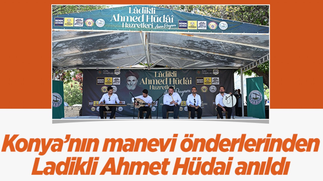 Konya'nın manevi önderlerinden Ladikli Ahmet Hüdai anıldı