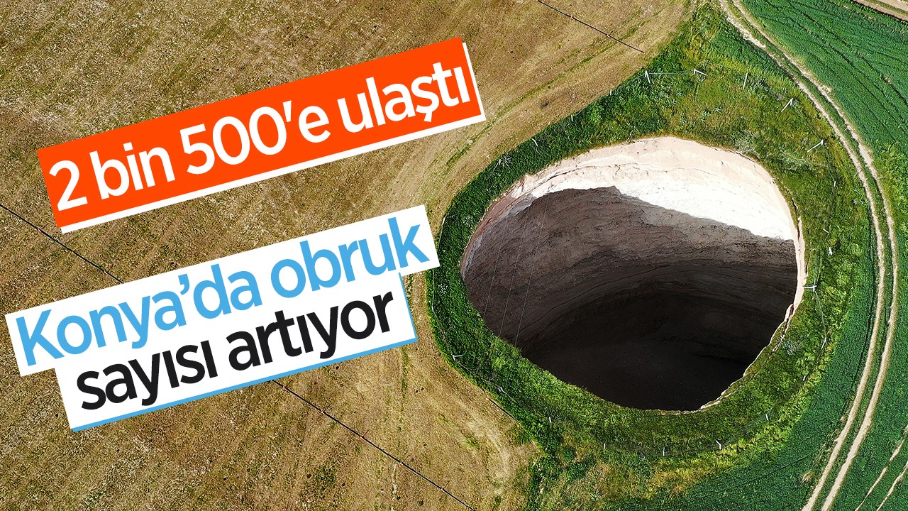 2 bin 500’ e ulaştı! Konya’da obruk sayısı artıyor
