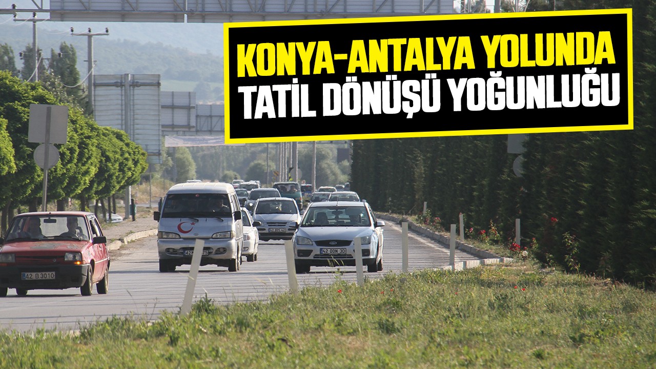​Konya-Antalya kara yolunda tatil dönüşü yoğunluğu