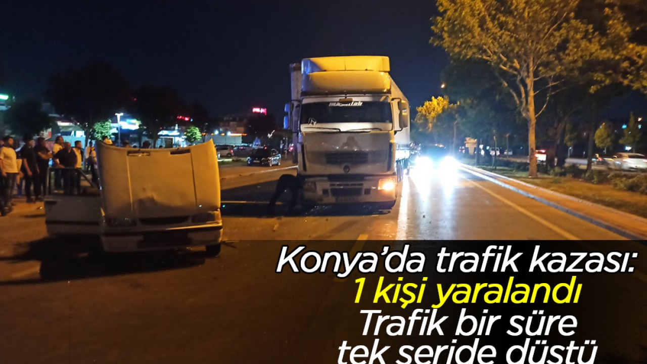Konya’da trafik kazası: 1 kişi yaralandı, Trafik bir süre tek şeride düştü