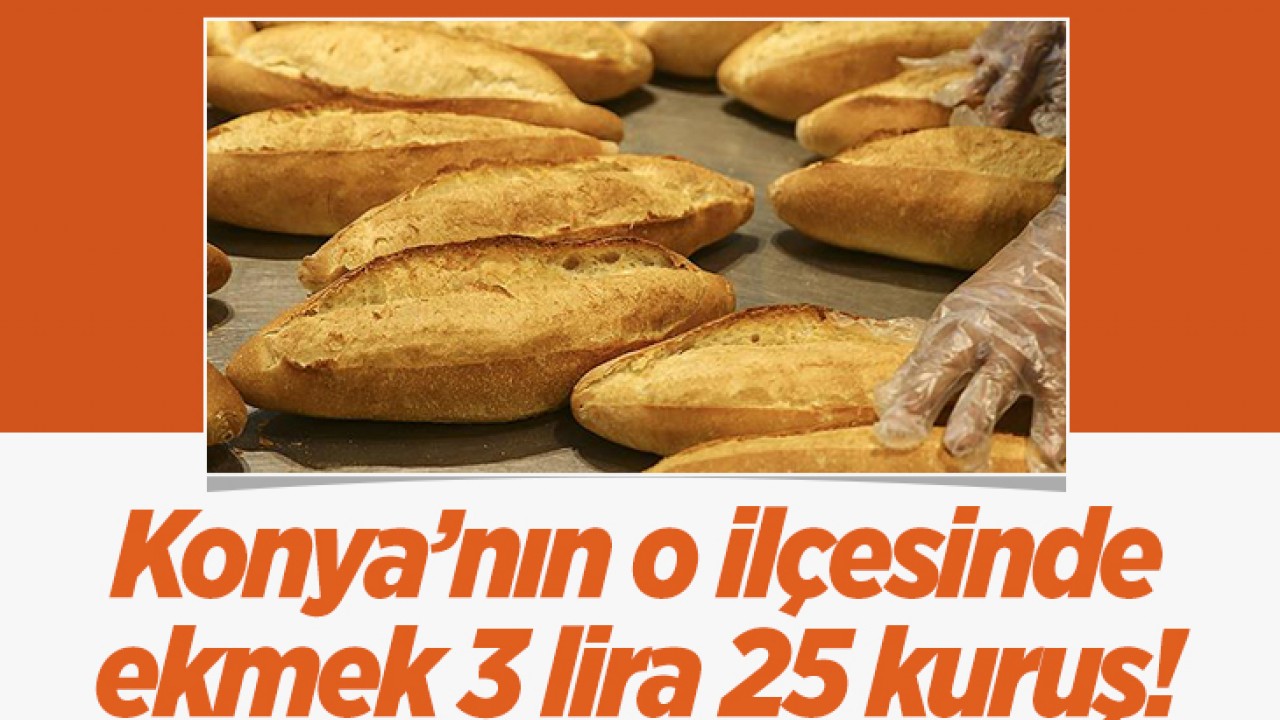 Konya'nın o ilçesinde ekmek 3 lira 25 kuruştan satılıyor