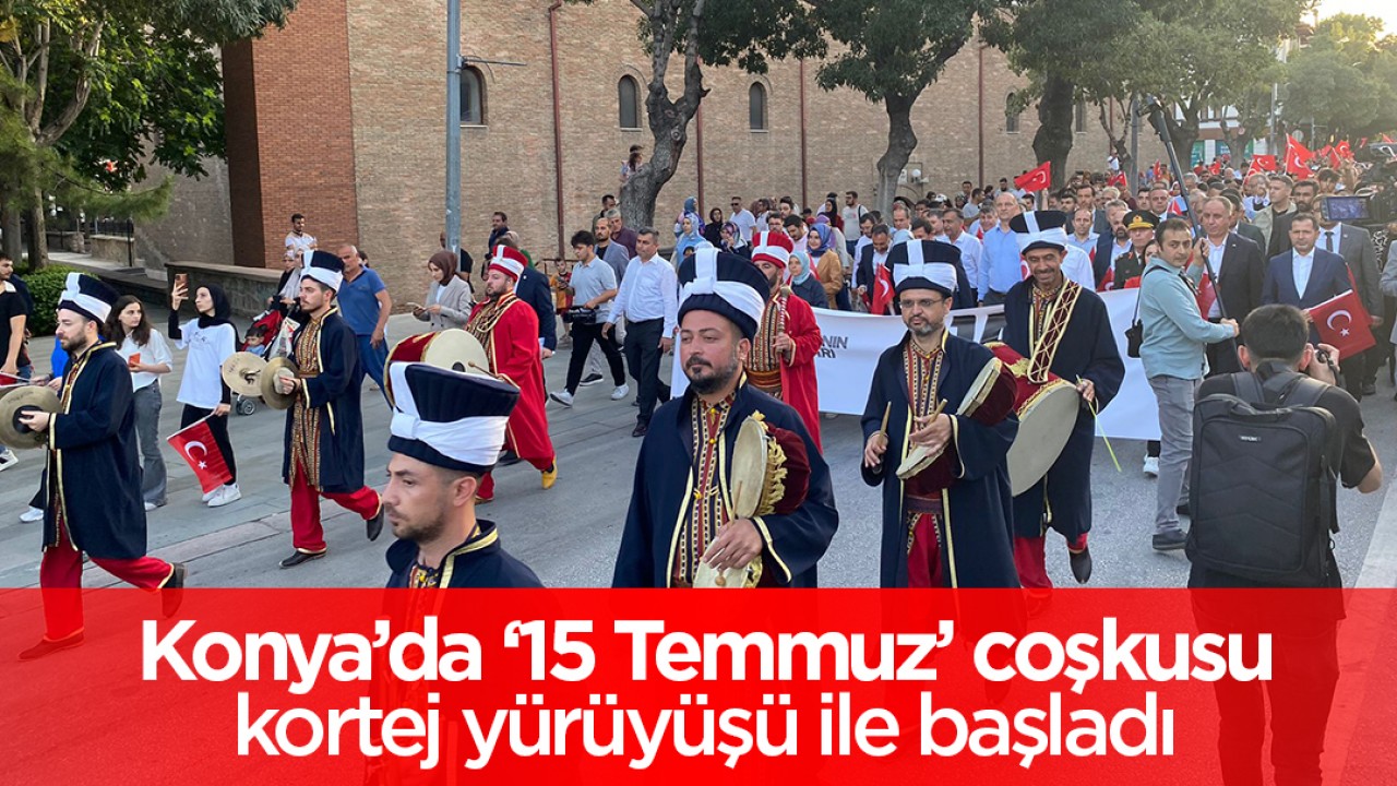 Konya'da 15 Temmuz coşkusu kortej yürüyüşü ile başladı