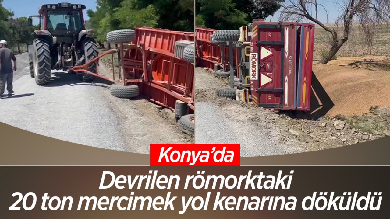 Konya’da römork devrildi: 20 ton mercimek yol kenarına döküldü