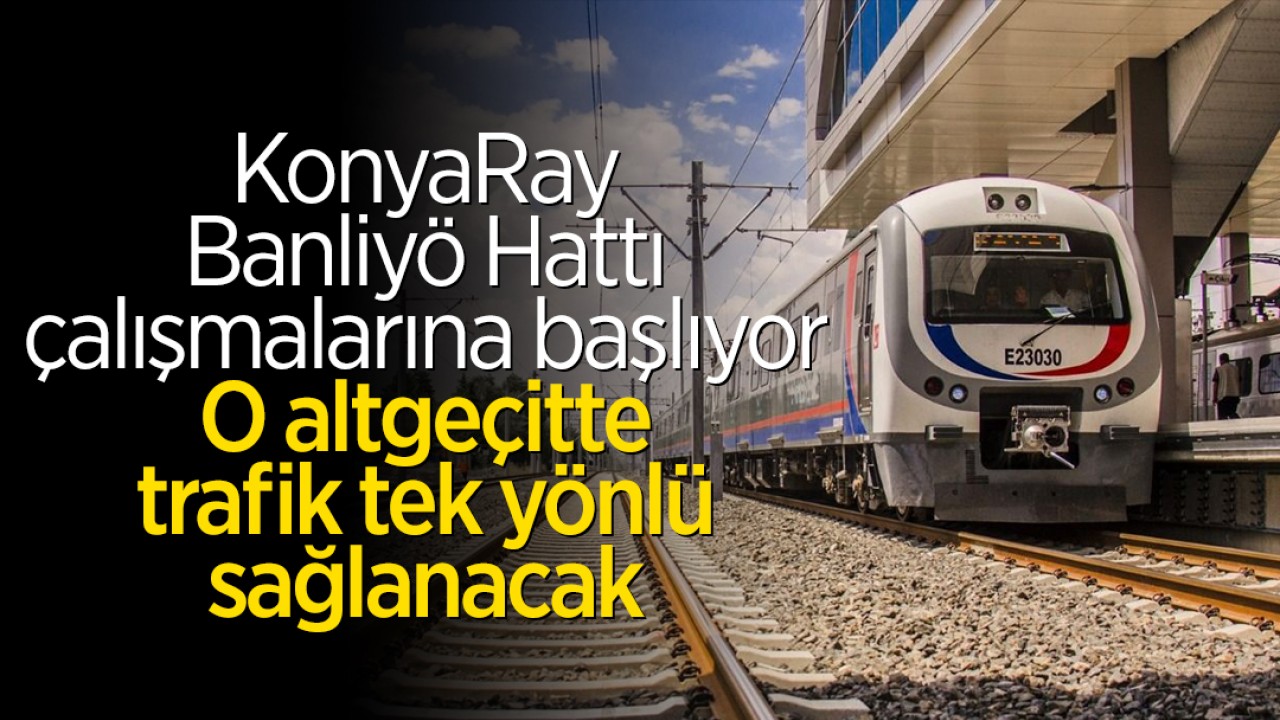 Konyaray Banliyö Hattı çalışmalarına başlıyor