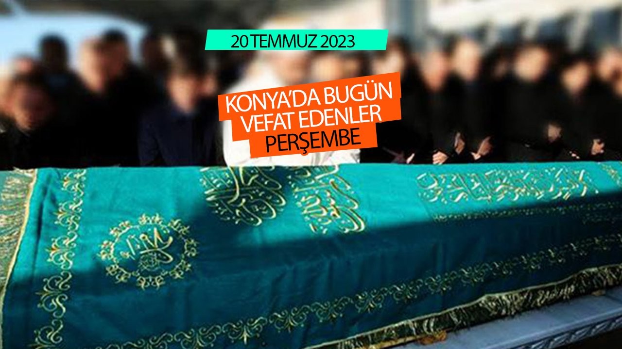 Konya’da bugün vefat edenler (20 Temmuz Perşembe)