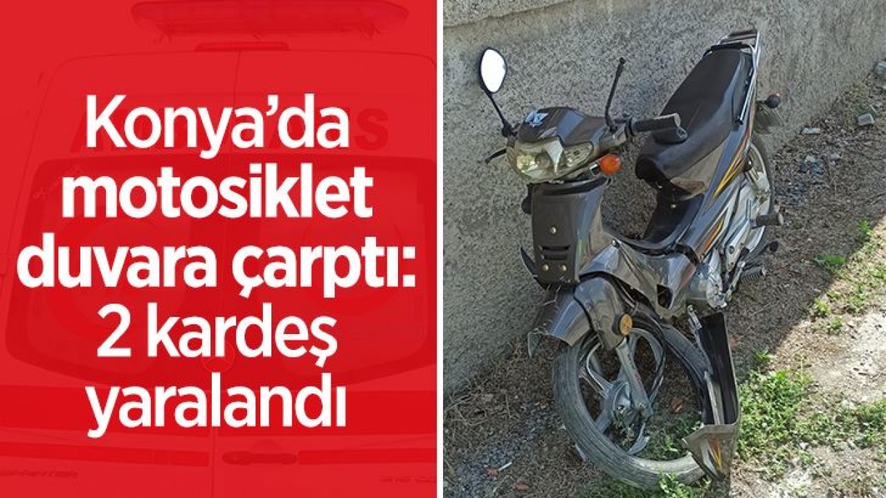 Konya’da motosiklet duvara çarptı: 2 kardeş yaralandı