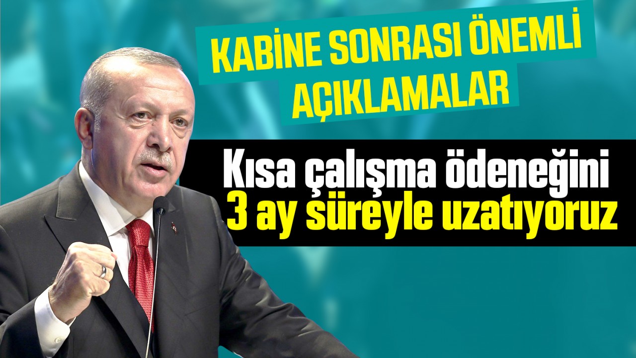 Cumhurbaşkanı Erdoğan: Kısa çalışma ödeneğini 3 ay süreyle uzatıyoruz