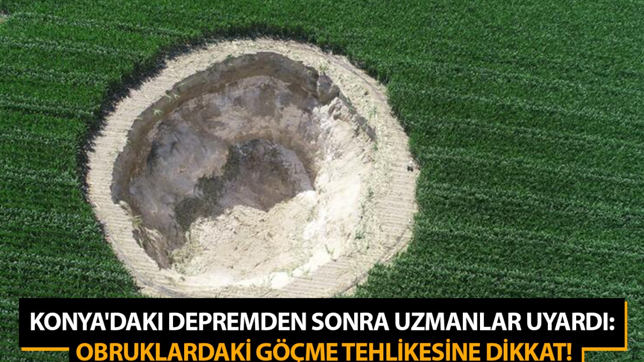 Konya’daki depremden sonra uzmanlar uyardı: Obruklara dikkat!