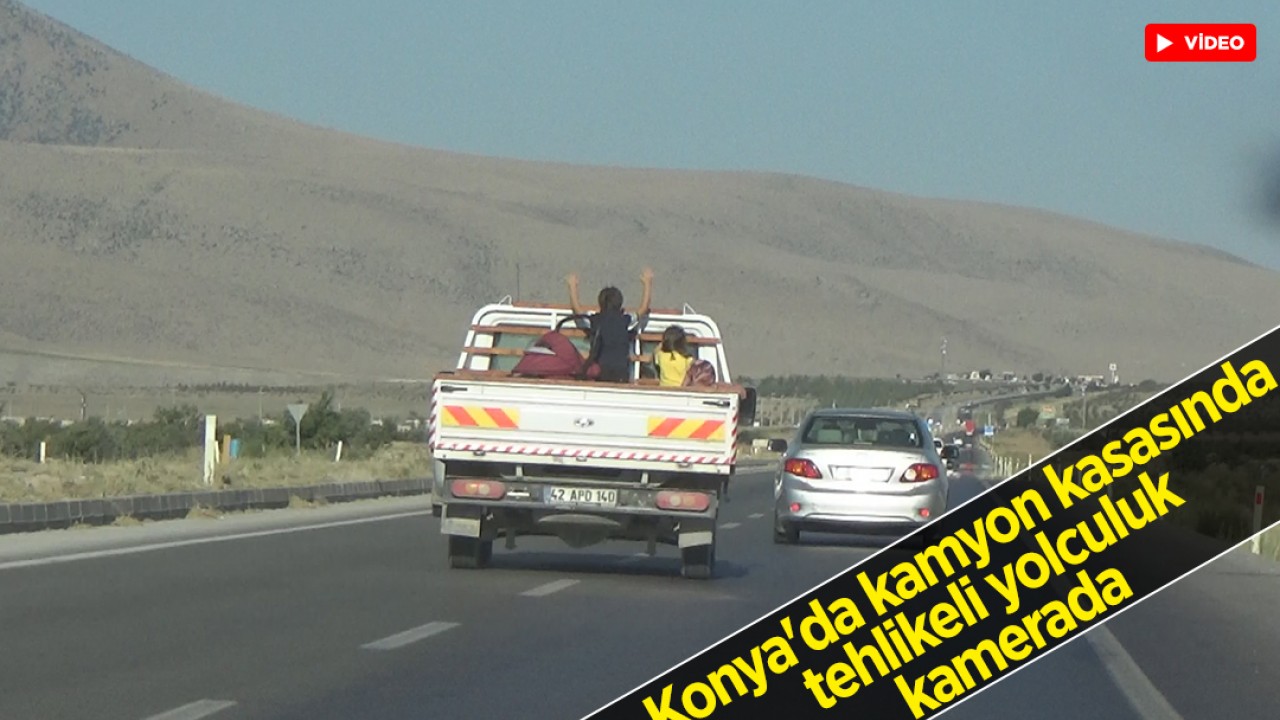 Konya'da kamyon kasasında tehlikeli yolculuk