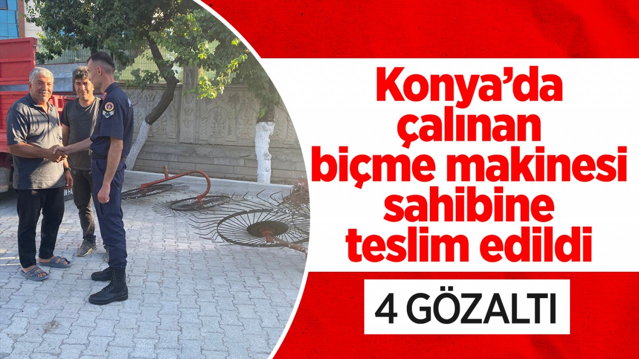 Konya'da çalınan yonca biçme makinesi sahibine teslim edildi, 4 şüpheli gözaltına alındı
