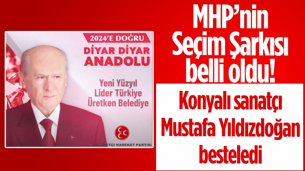 MHP'nin yerel seçim şarkısı yayınlandı: Konyalı sanatçı Mustafa Yıldızdoğan besteledi