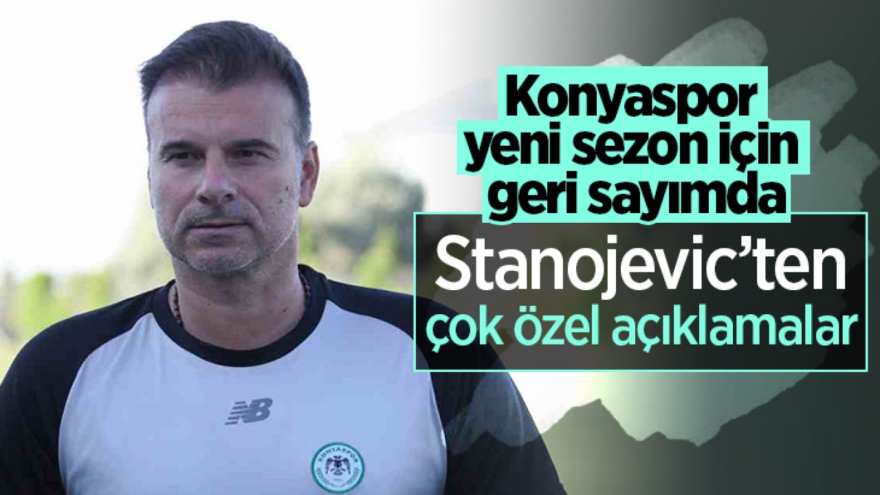 Konyaspor yeni sezon için geri sayımda: Stanojevic’ten çok özel açıklamalar