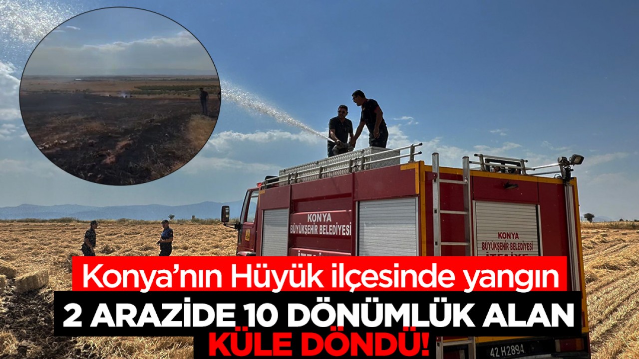 Konya’da 2 farklı arazide yangın çıktı: 10 dönümlük alan küle döndü!
