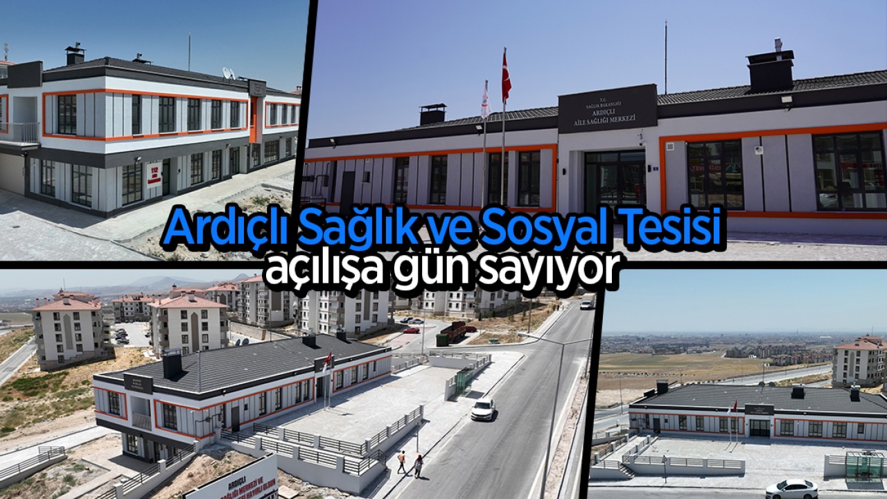 Ardıçlı Sağlık ve Sosyal Tesisi açılışa gün sayıyor