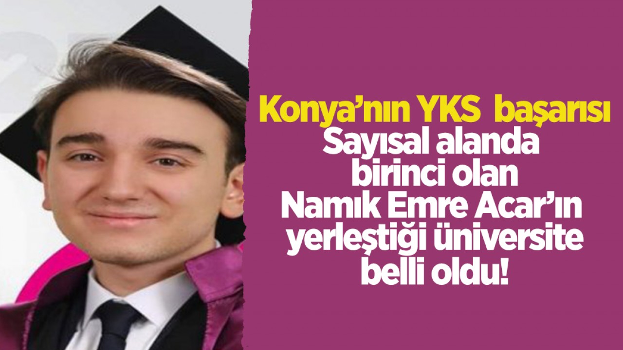 Konya'nın YKS başarısı: Sayısal alanda birinci olan Acar'ın yerleştiği üniversite belli oldu!
