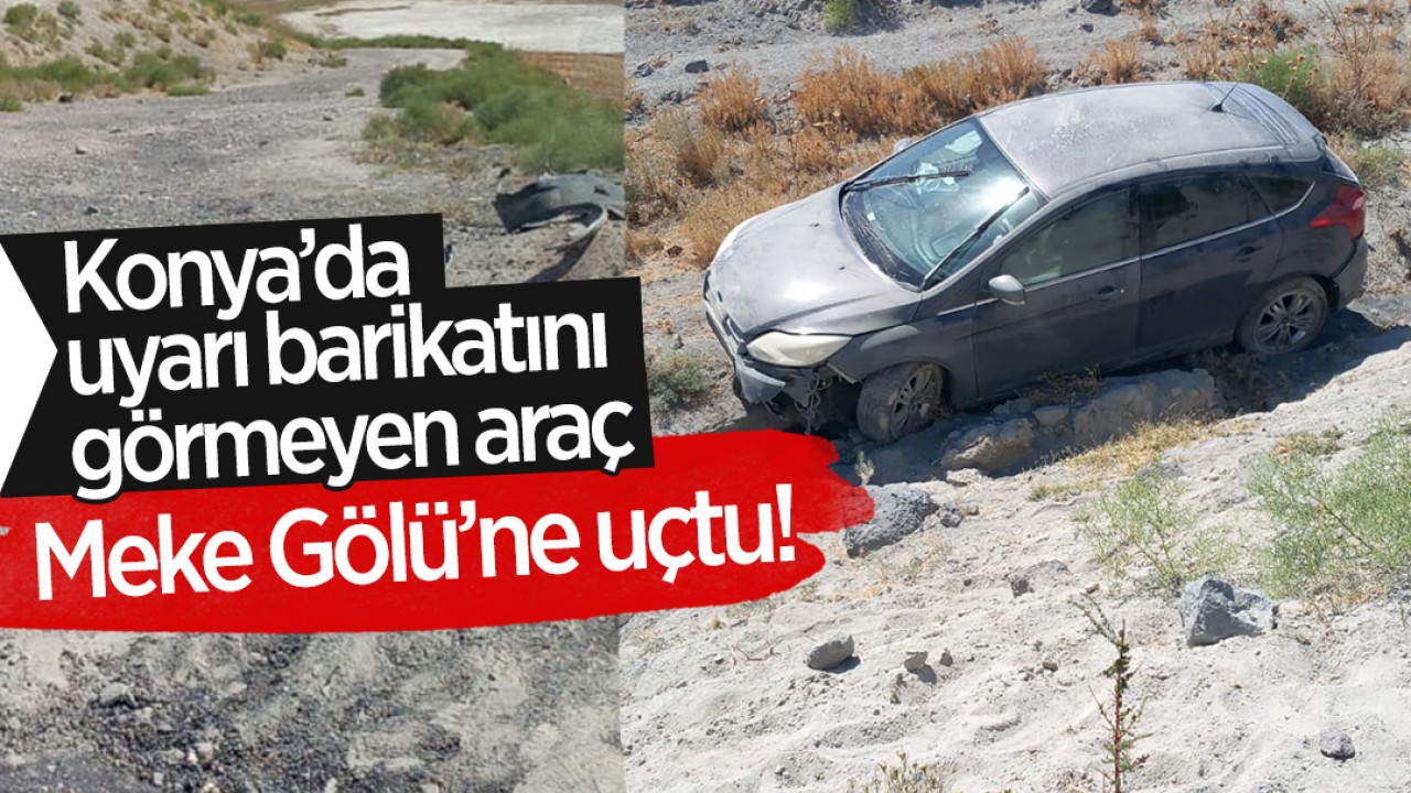 Konya'da uyarı barikatını görmeyen araç Meke Gölü'nün kurumuş zeminine düştü
