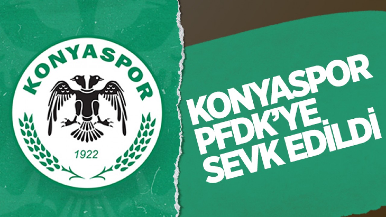 Konyaspor PFDK'ye sevk edildi!