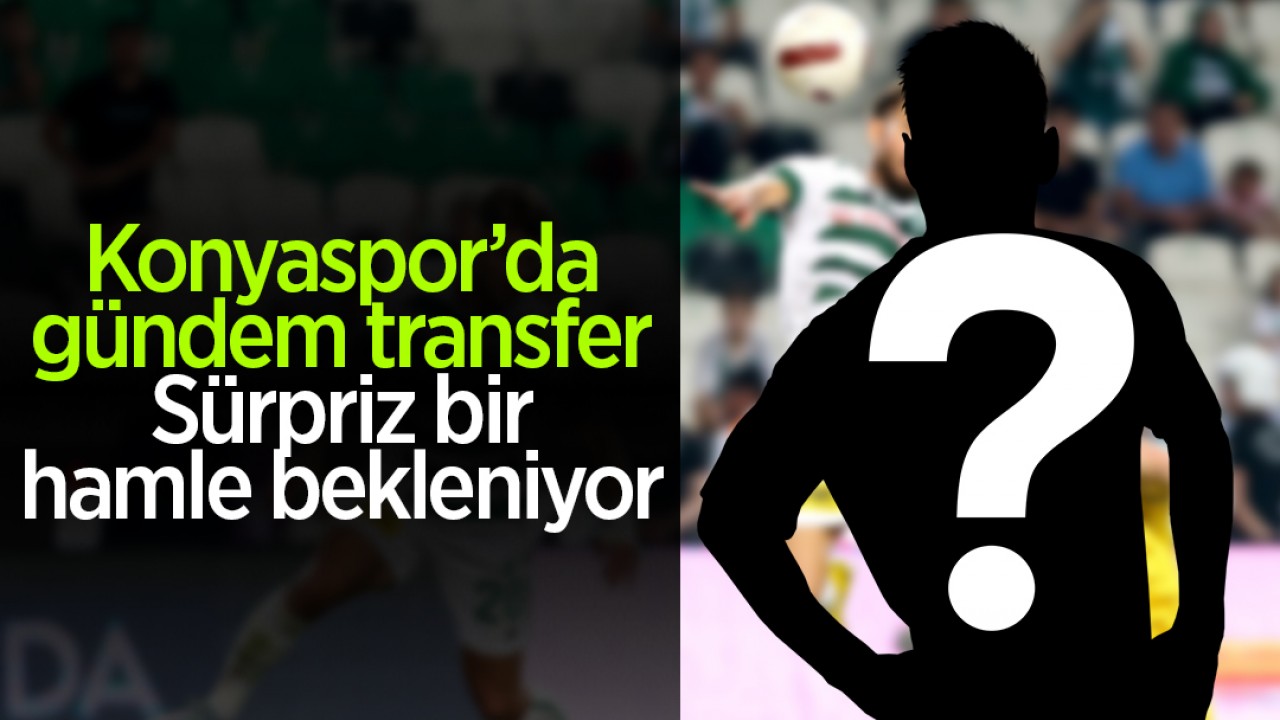 Konyaspor’da gündem transfer: Sürpriz bir hamle bekleniyor