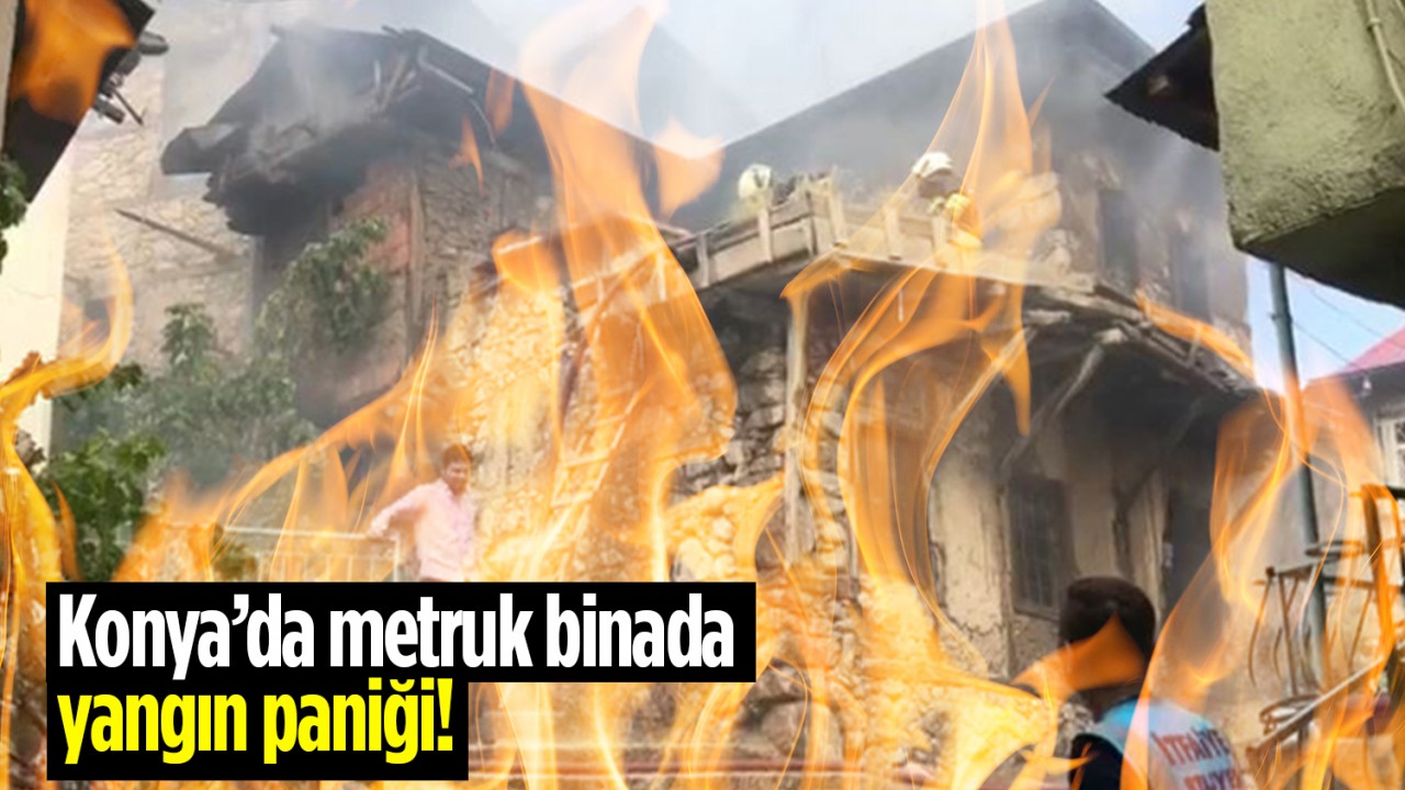 Konya'da metruk binada yangın!