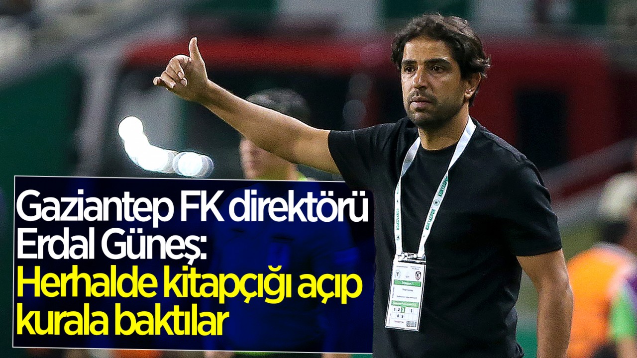 Gaziantep FK Teknik Direktörü Güneş: Herhalde kitapçığı açıp kurala baktılar