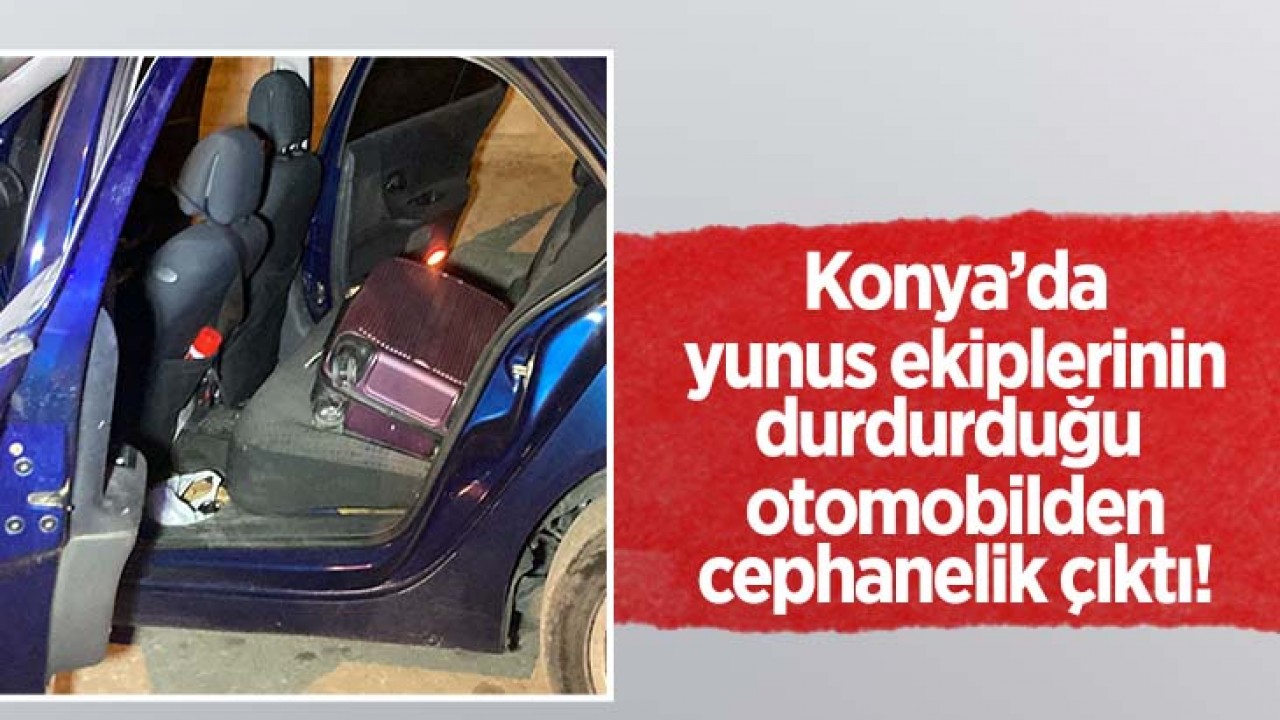 Konya'da yunus ekiplerinin durdurduğu araçtan cephanelik çıktı!