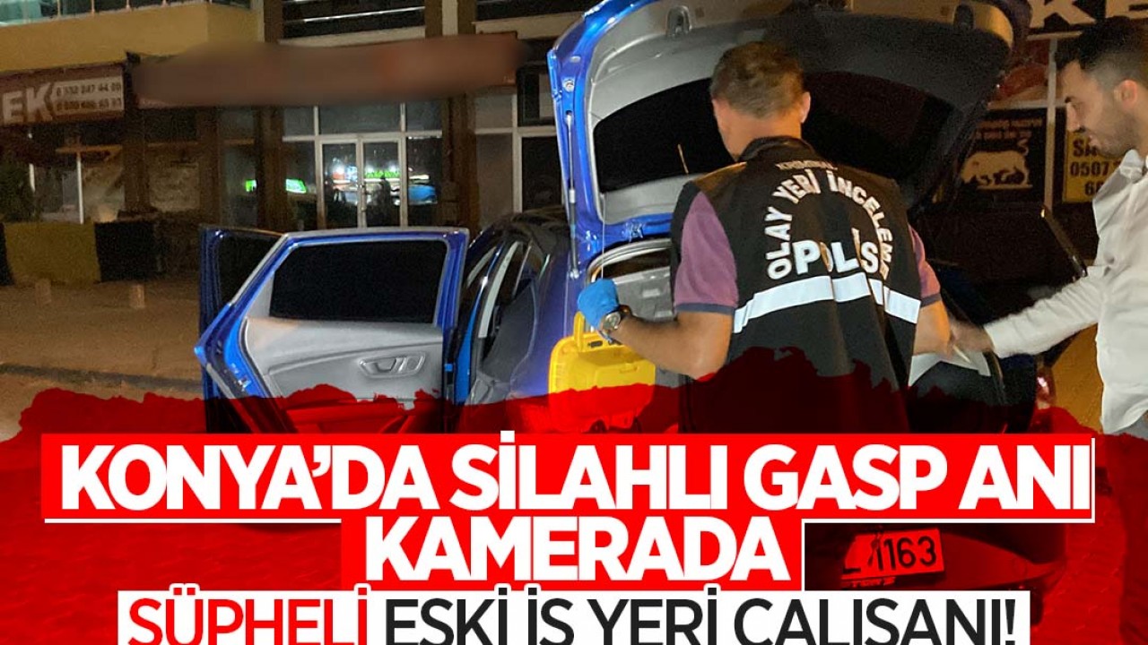 Konya’da silah zoruyla gasp anı güvenlik kamerasında: Şüpheli eski iş yeri çalışanı!