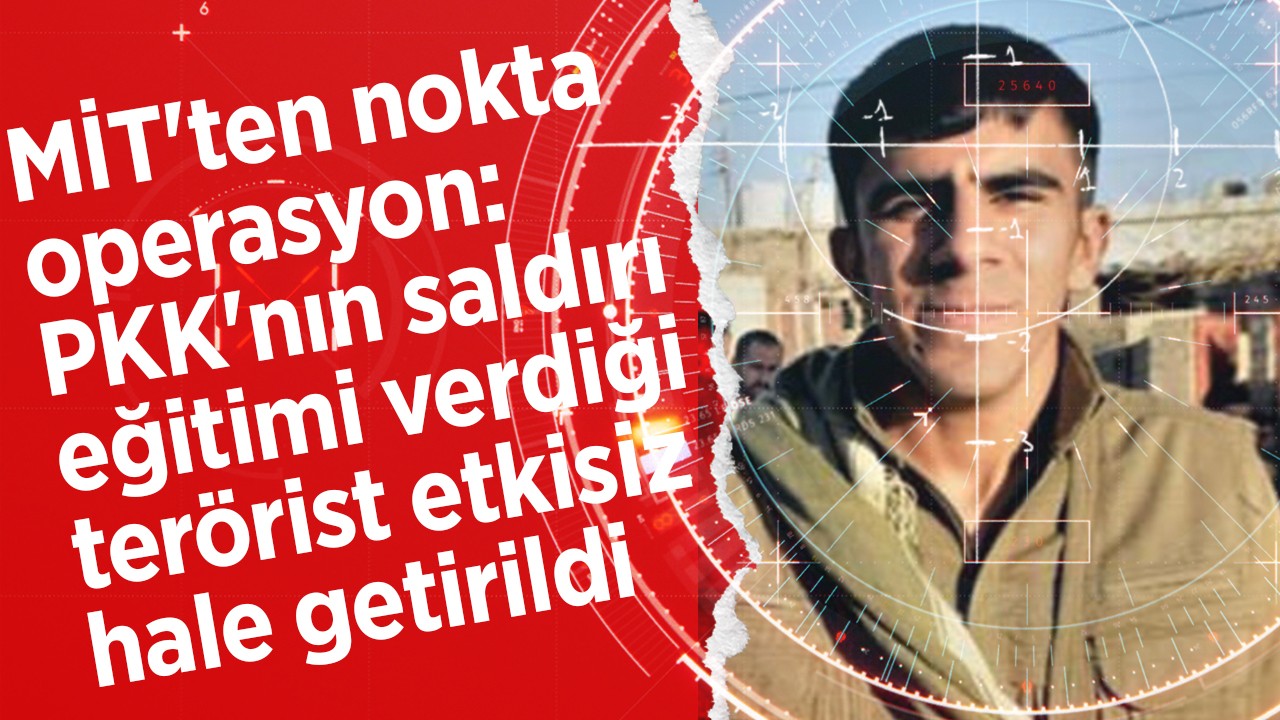 MİT’ten nokta operasyon: PKK’nın saldırı eğitimi verdiği terörist etkisiz hale getirildi