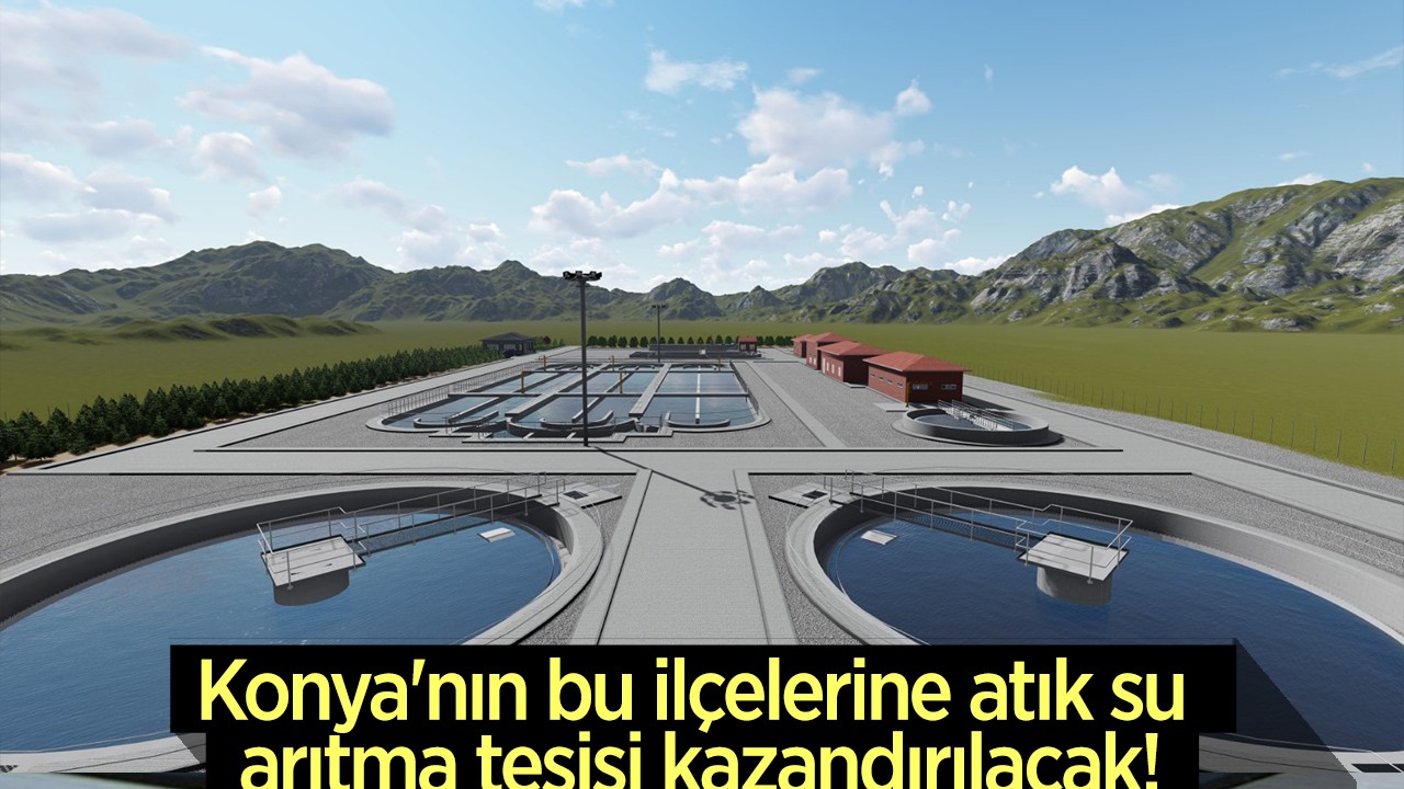 Konya'nın bu ilçelerine atık su arıtma tesisi kazandırılacak!