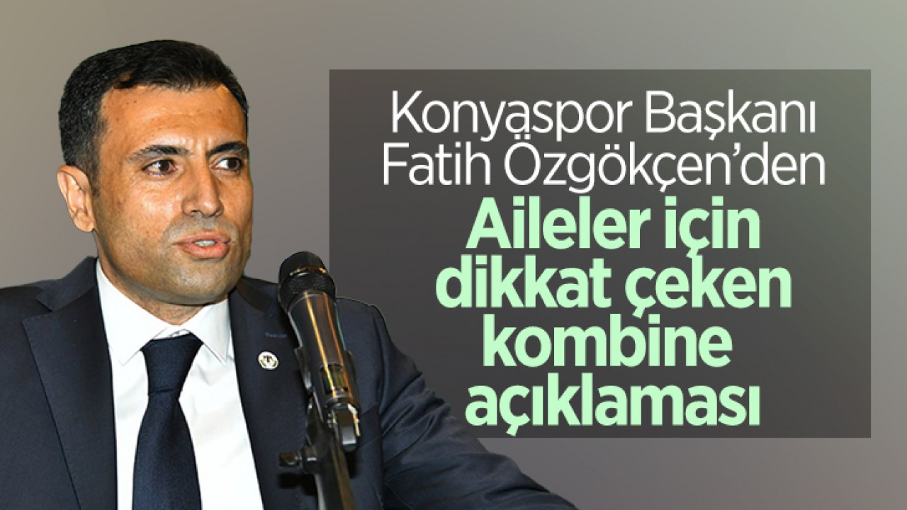 Konyaspor Başkanı Fatih Özgökçen’den kombine açıklaması