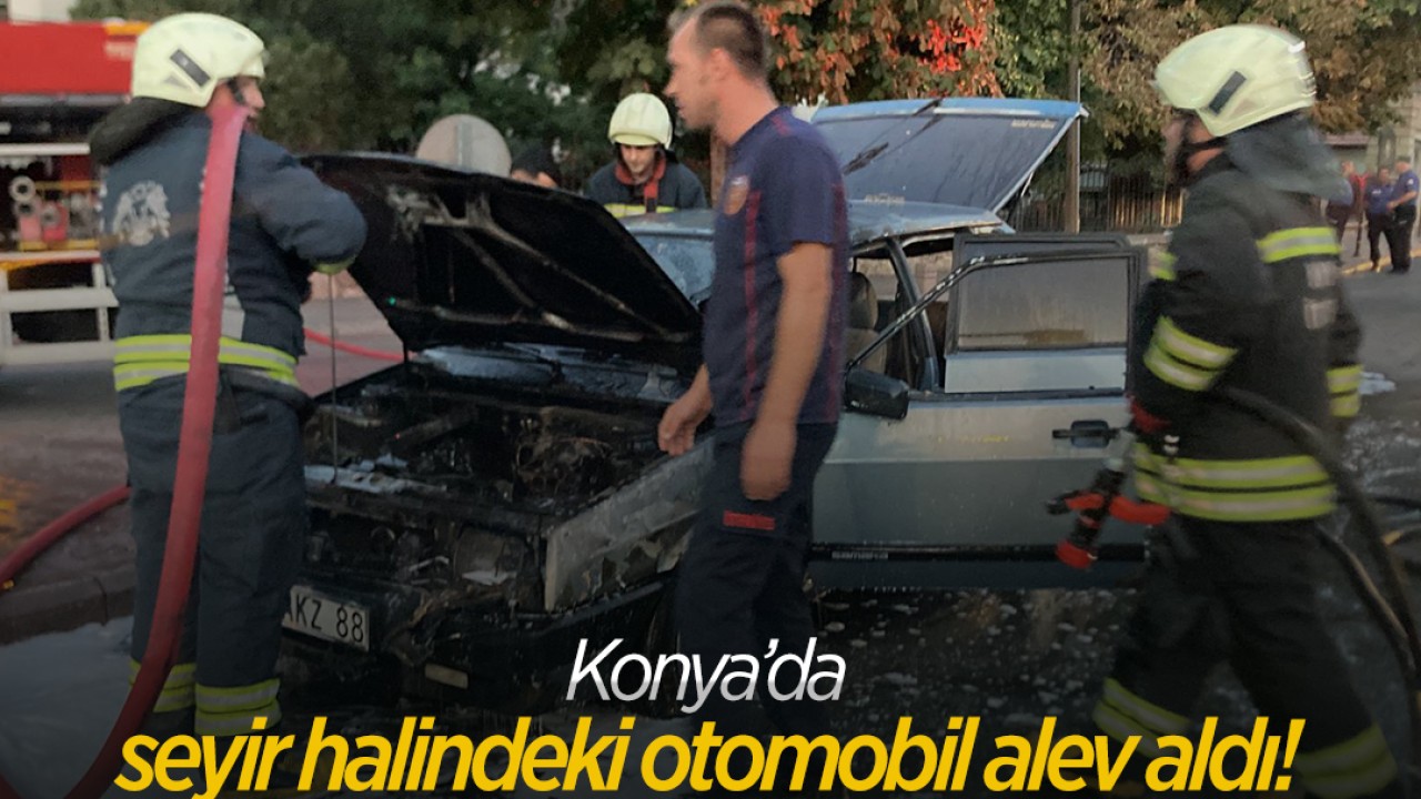 Konya'da seyir halindeki otomobil alev aldı!