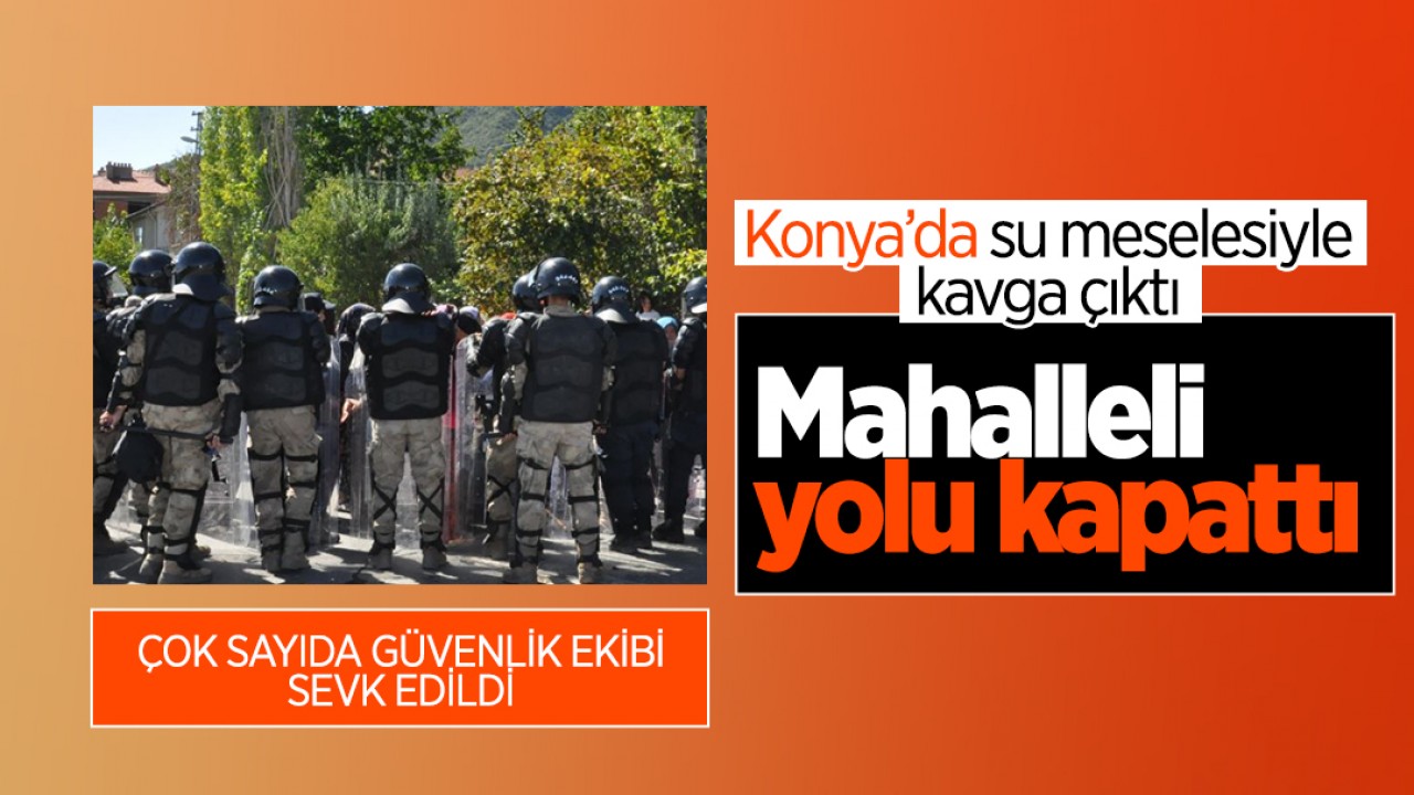 Konya'da su meselesiyle kavga çıktı: Mahalleli yolu kapattı!