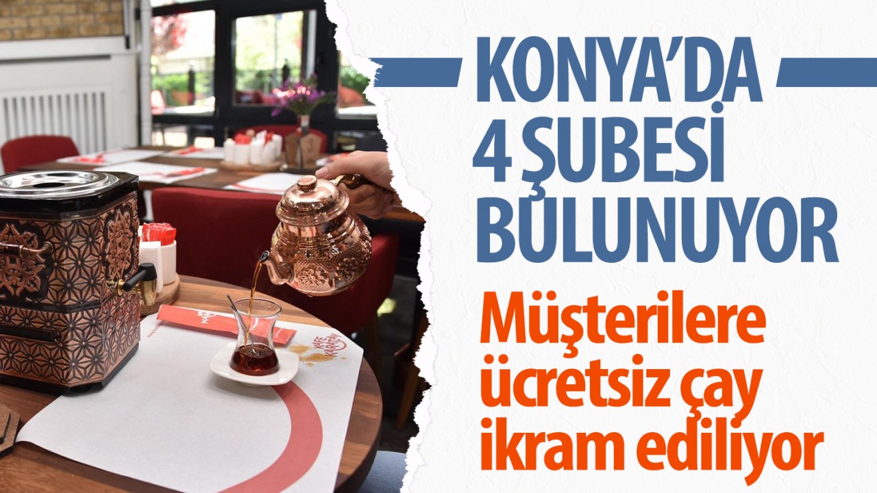 Konya’da 4 şubesi var! Müşterilere ücretsiz çay ikram ediliyor