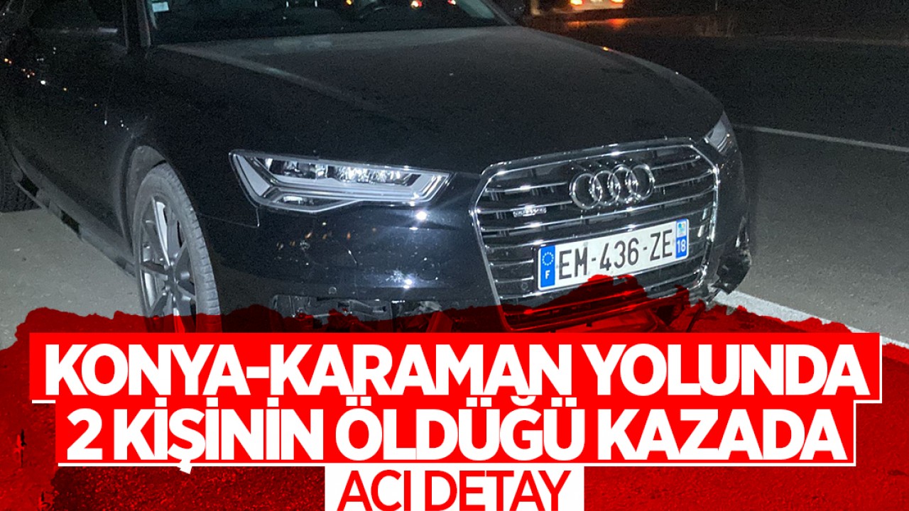Konya-Karaman yolunda 2 kişinin öldüğü kazada acı detay