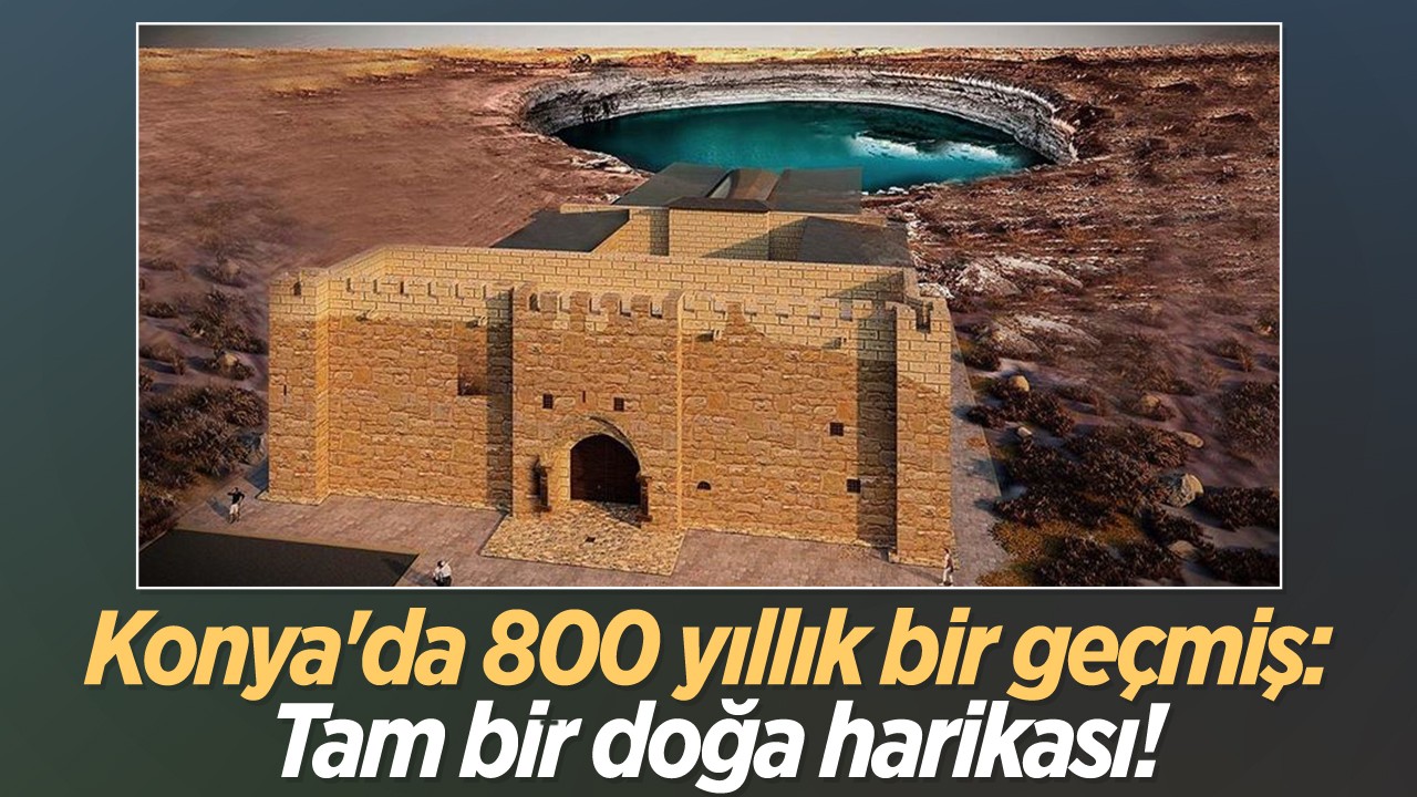 Konya'da 800 yıllık bir geçmiş: Tam bir doğa harikası!