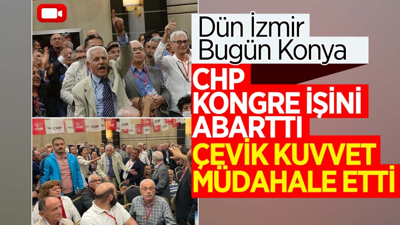 CHP Konya Kongresi olaylı geçti: Çevik kuvvet ayırmak zorunda kaldı