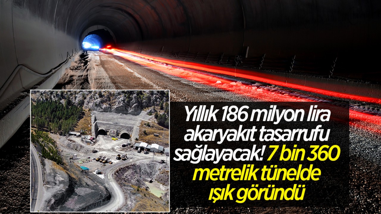 186 milyon lira akaryakıt tasarrufu sağlayacak! 7 bin 360 metrelik tünelde ışık göründü