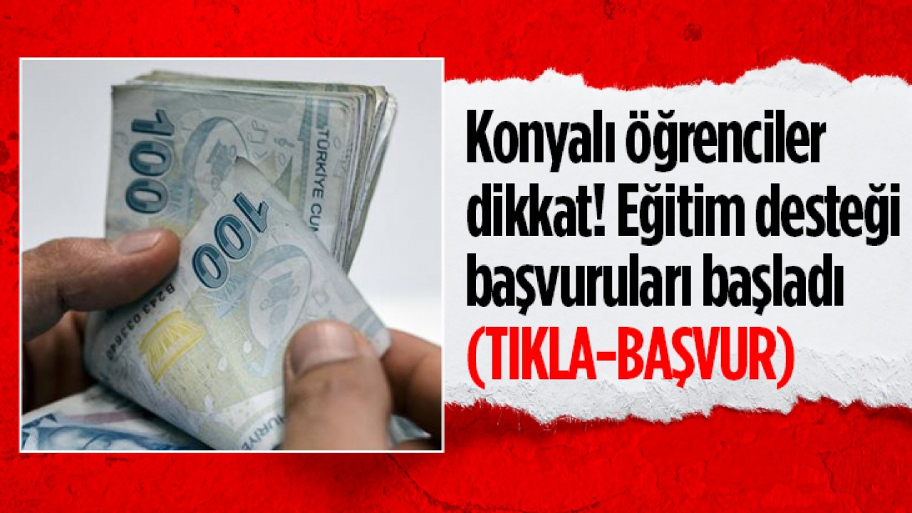Konyalı öğrenciler dikkat! Eğitim desteği başvuruları başladı (TIKLA-BAŞVUR)