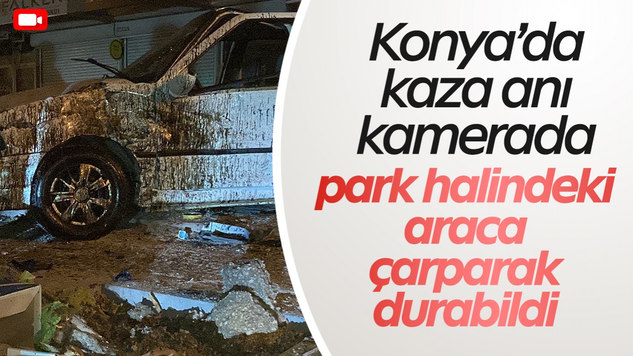 Konya'da kontrolden çıkan otomobil önce ağaca sonra park halindeki araca çarptı
