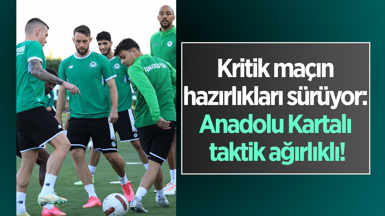Kritik maçın hazırlıkları sürüyor: Anadolu Kartalı taktik ağırlıklı!