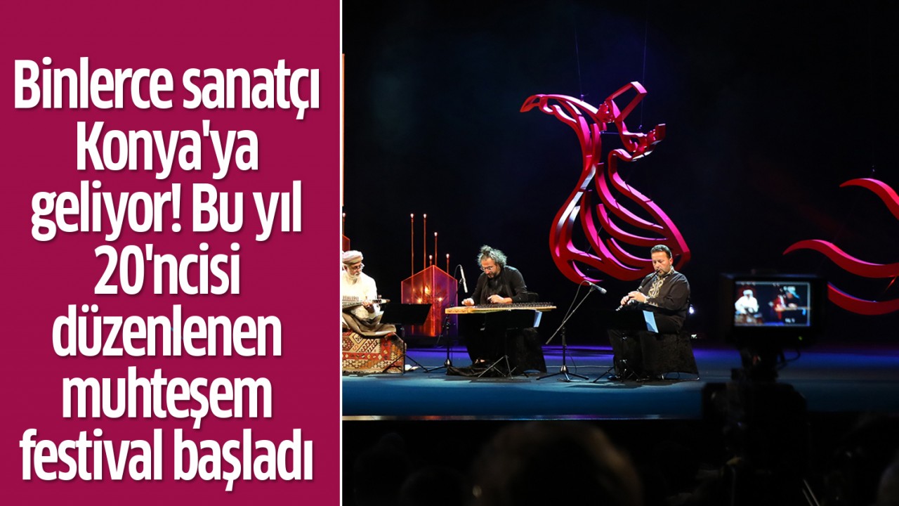 Binlerce sanatçı Konya’ya geliyor! Bu yıl 20’ncisi düzenlenen muhteşem festival başladı