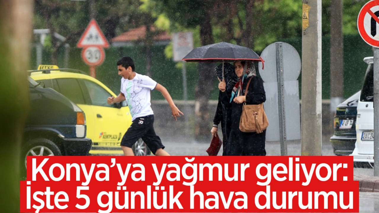 Konya'ya yağmur geliyor: İşte 5 günlük hava durumu